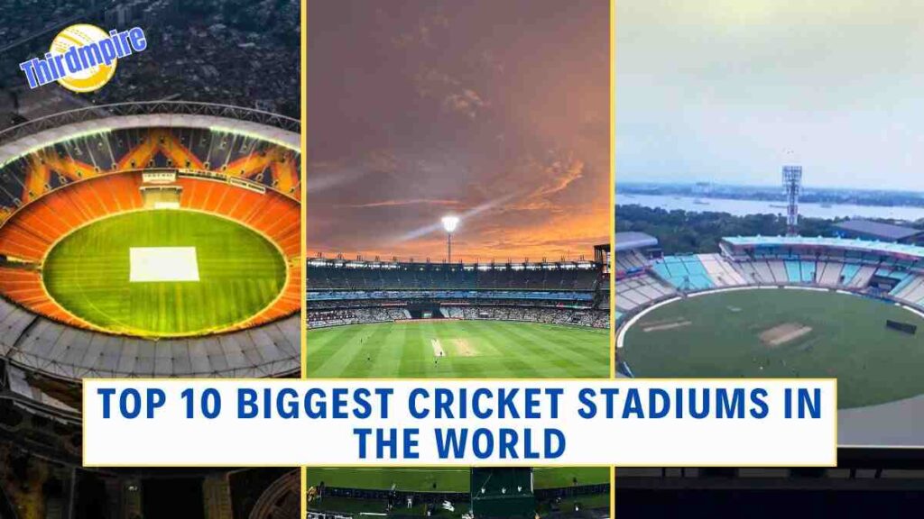 Top 10 Biggest Cricket Stadiums in The World